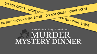 Crime scene tape in an x. Text under the tape reads A Friends of the Library - NP Fundraiser Murder Mystery Dinner. To the left of the word murder is a magnifying glass icon wearing a hat.
